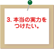 3.本当の実力をつけたい。