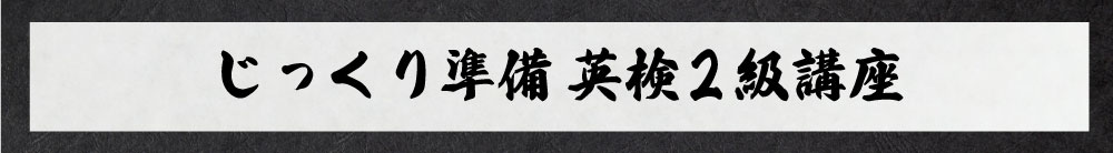 じっくり準備英検2級講座